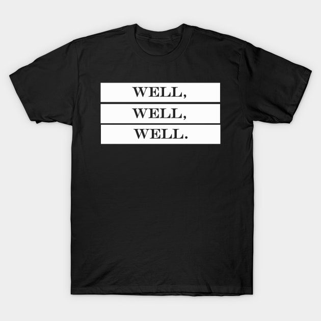 well well well T-Shirt by NotComplainingJustAsking